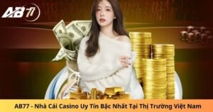 AB77 - Nhà Cái Casino Uy Tín Bậc Nhất Tại Thị Trường Việt Nam