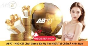 AB77 - Nhà Cái Chơi Game Bài Uy Tín Nhất Tại Châu Á Hiện Nay
