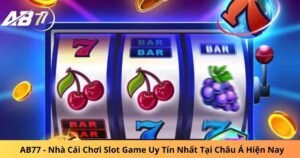 AB77 - Nhà Cái Chơi Slot Game Uy Tín Nhất Tại Châu Á Hiện Nay