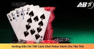 Hướng Dẫn Chi Tiết Cách Chơi Poker Dành Cho Tân Thủ