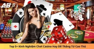 Top 5+ Kinh Nghiệm Chơi Casino Hay Dễ Thắng Từ Cao Thủ
