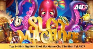 Top 5+ Kinh Nghiệm Chơi Slot Game Cho Tân Binh Tại AB77