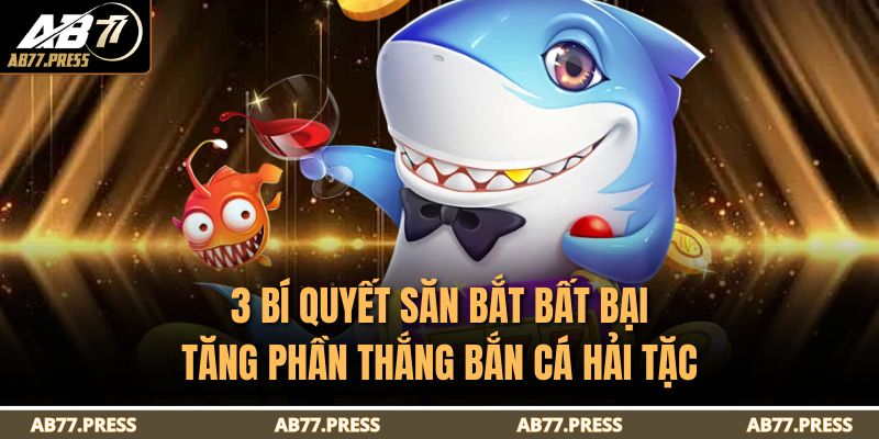 Bắn Cá Hải Tặc Ab77 – Thử Thách Săn Kho Báu Cực Đã 4 3 bí quyết săn bắt bất bại tăng phần thắng Bắn cá Hải Tặc