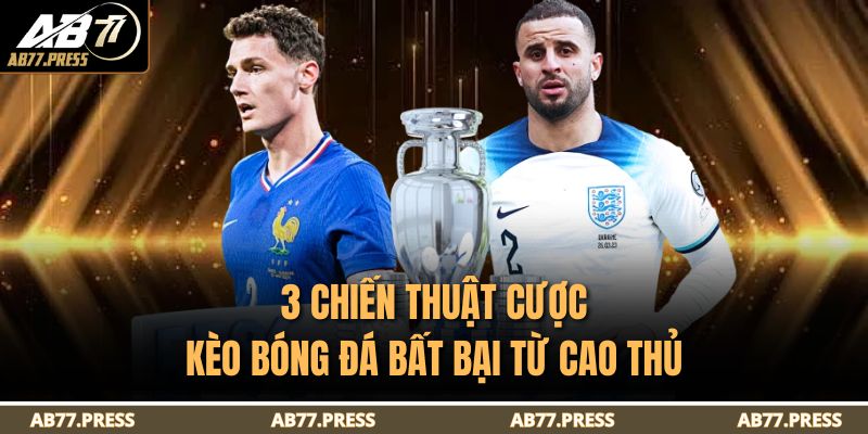 Cách Đọc Kèo Bóng Đá AB77 Từ Cơ Bản Cho Tay Mơ Mới Bắt Đầu 4 3 chiến thuật cược kèo bóng đá bất bại từ cao thủ