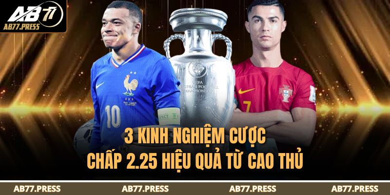 Kèo 2.25 Là Gì? Hướng Dẫn Cược AB77 Chi Tiết Cho Người Mới 4 3 kinh nghiệm cược chấp 2.25 hiệu quả từ cao thủ