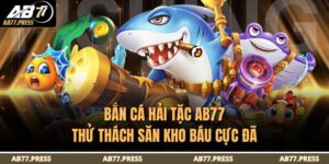 Bắn Cá Hải Tặc Ab77 – Thử Thách Săn Kho Báu Cực Đã 2 Bắn cá Hải Tặc AB77