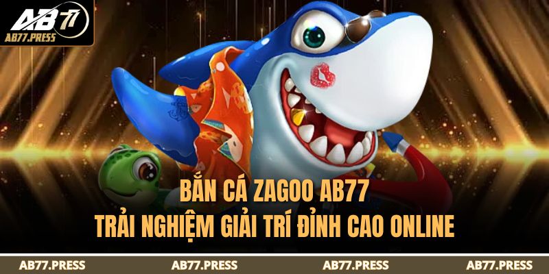 Bắn Cá Zagoo AB77 – Trải Nghiệm Giải Trí Đỉnh Cao Online 1 Bắn Cá Zagoo AB77