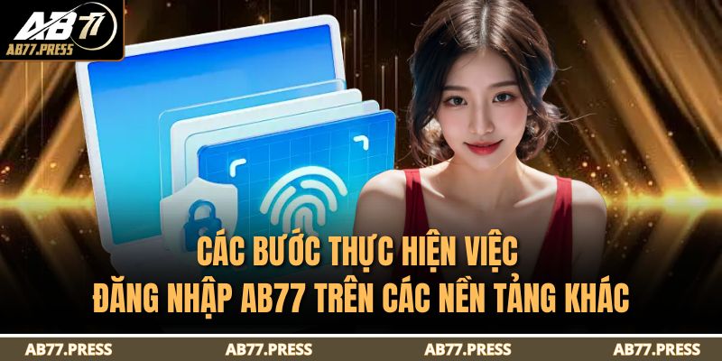 Đăng Nhập AB77 - Hướng Dẫn Truy Cập Tài Khoản Nhanh Nhất 2 Các bước thực hiện việc đăng nhập AB77 trên các nền tảng khác