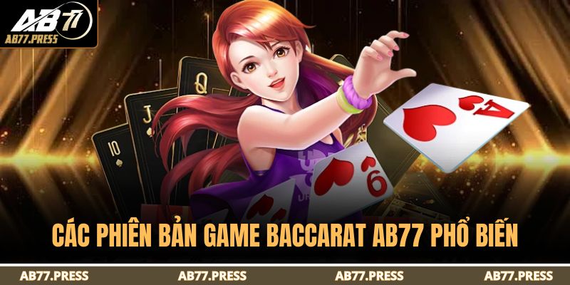 Baccarat AB77 - Đỉnh Cao Game Bài Đối Kháng Hấp Dẫn 3 Các phiên bản game baccarat AB77 phổ biến
