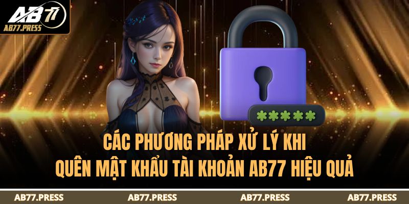 Các phương pháp xử lý khi quên mật khẩu tài khoản AB77 hiệu quả