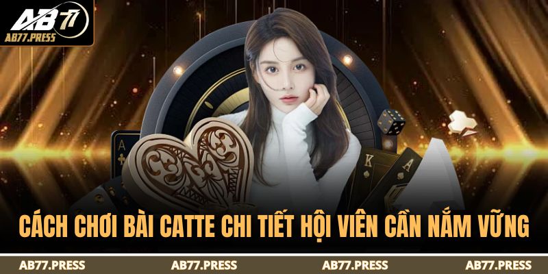 Cách Chơi Catte Chi Tiết Cho Tân Thủ Mới Bắt Đầu Cùng AB77 3 Cách chơi bài catte chi tiết hội viên cần nắm vững