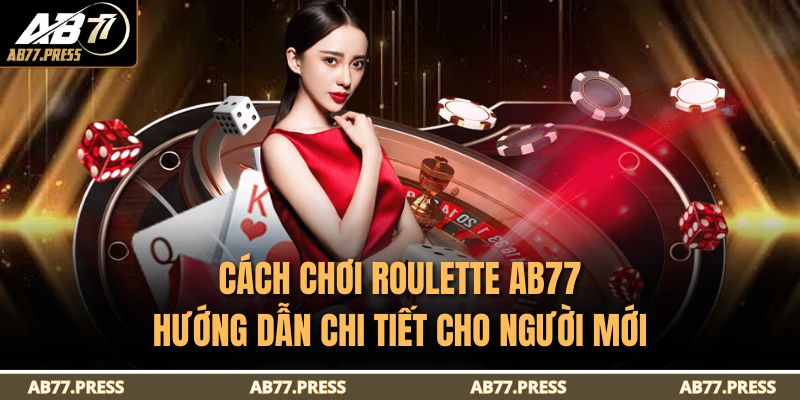Cách Chơi Roulette AB77 - Hướng Dẫn Chi Tiết Cho Người Mới 9 Cách Chơi Roulette