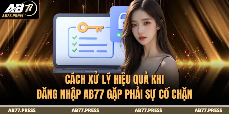 Đăng Nhập AB77 - Hướng Dẫn Truy Cập Tài Khoản Nhanh Nhất 4 Cách xử lý hiệu quả khi đăng nhập AB77 gặp phải sự cố chặn