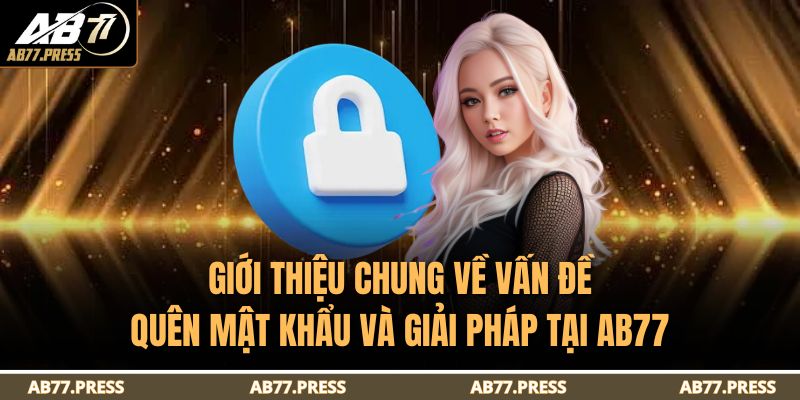 Giới thiệu chung về vấn đề quên mật khẩu và giải pháp tại AB77