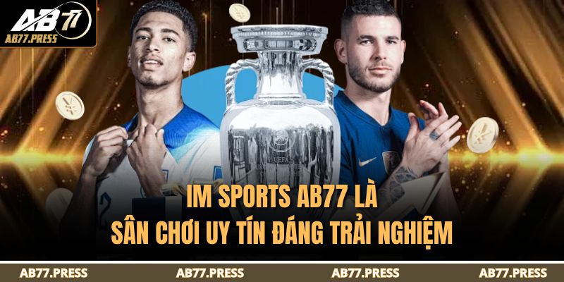 IM Sports AB77 – Sảnh Liên Kết Thể Thao Ăn Khách 2025 2 IM Sports AB77 là sân chơi uy tín đáng trải nghiệm