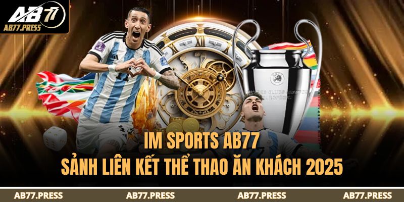 IM Sports AB77 – Sảnh Liên Kết Thể Thao Ăn Khách 2025 1 IM Sports AB77