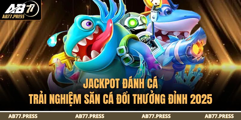 Jackpot Đánh Cá – Trải Nghiệm Săn Cá Đổi Thưởng Đỉnh 2025 1 Jackpot Đánh Cá