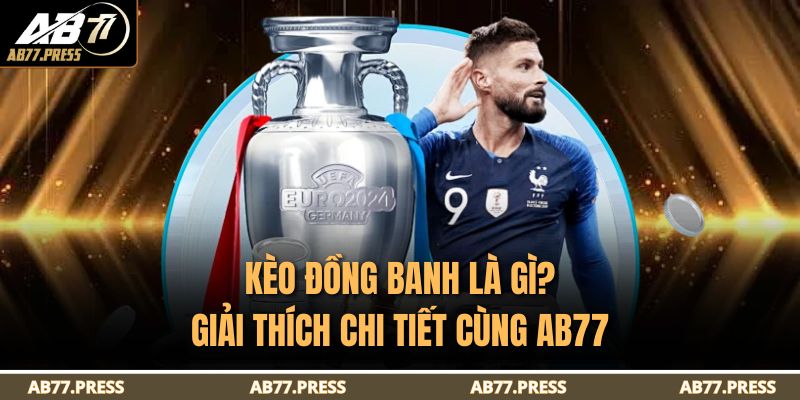 Kèo Đồng Banh Là Gì? Giải Thích Chi Tiết Cùng AB77 7 kèo đồng banh là gì