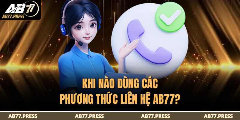 Phương Thức Liên Hệ AB77 2 Khi nào dùng các phương thức liên hệ AB77?