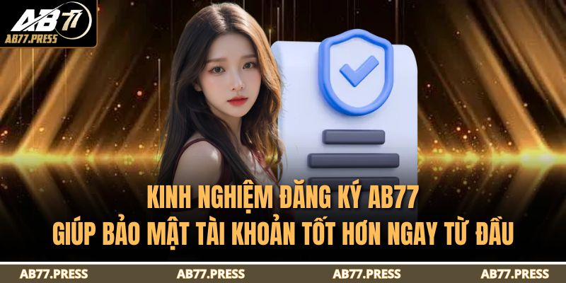 Kinh nghiệm đăng ký AB77 giúp bảo mật tài khoản tốt hơn ngay từ đầu