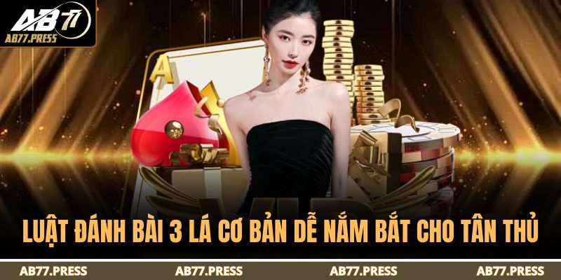 Bài 3 Lá AB77 - Chi Tiết Cách Đánh Bài 3 Cây Cơ Bản 3 Luật đánh bài 3 lá cơ bản dễ nắm bắt cho tân thủ