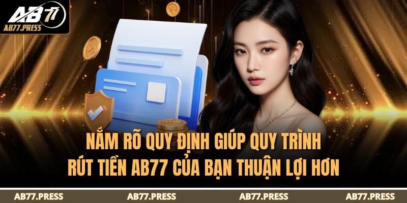 Nắm rõ quy định giúp quy trình rút tiền AB77 của bạn thuận lợi hơn