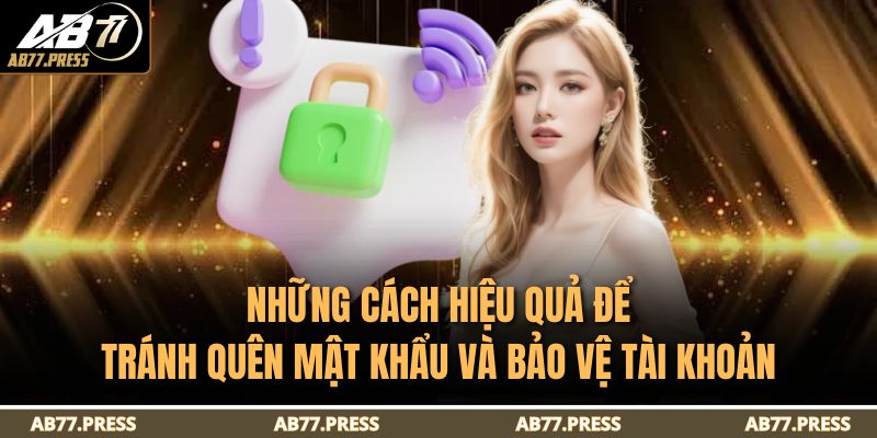 Những cách hiệu quả để tránh quên mật khẩu và bảo vệ tài khoản