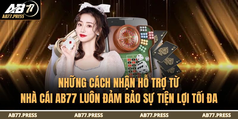 Cách Nhận Hỗ Trợ Từ Nhà Cái AB77 - Hướng Dẫn Chi Tiết 3 Những cách nhận hỗ trợ từ nhà cái AB77 luôn đảm bảo sự tiện lợi tối đa