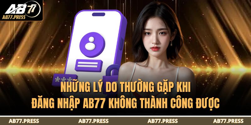 Đăng Nhập AB77 - Hướng Dẫn Truy Cập Tài Khoản Nhanh Nhất 3 Những lý do thường gặp khi đăng nhập AB77 không thành công được