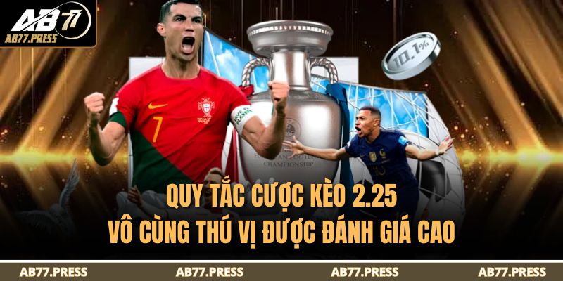 Kèo 2.25 Là Gì? Hướng Dẫn Cược AB77 Chi Tiết Cho Người Mới 3 Quy tắc cược kèo 2.25 vô cùng thú vị được đánh giá cao