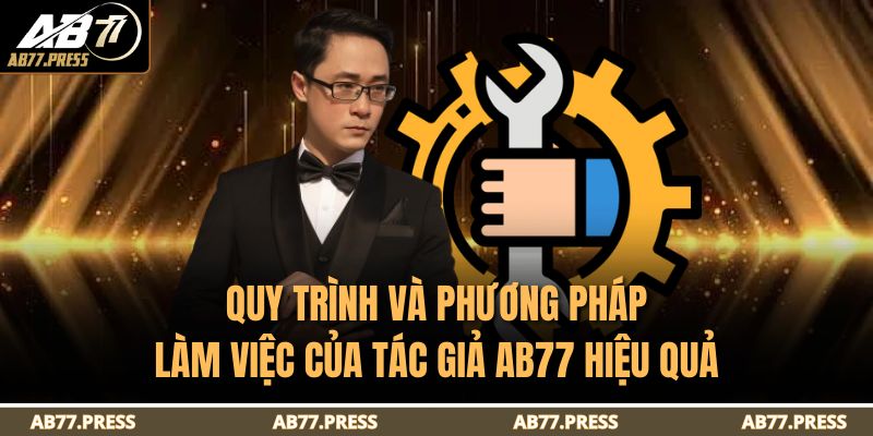 Quy trình và phương pháp làm việc của tác giả AB77 hiệu quả