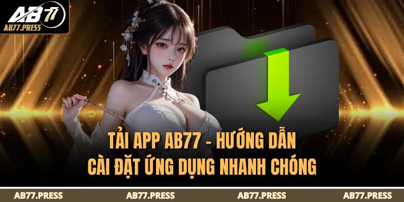Tải App AB77 - Hướng Dẫn Cài Đặt Ứng Dụng Nhanh Chóng 11 Tải App AB77