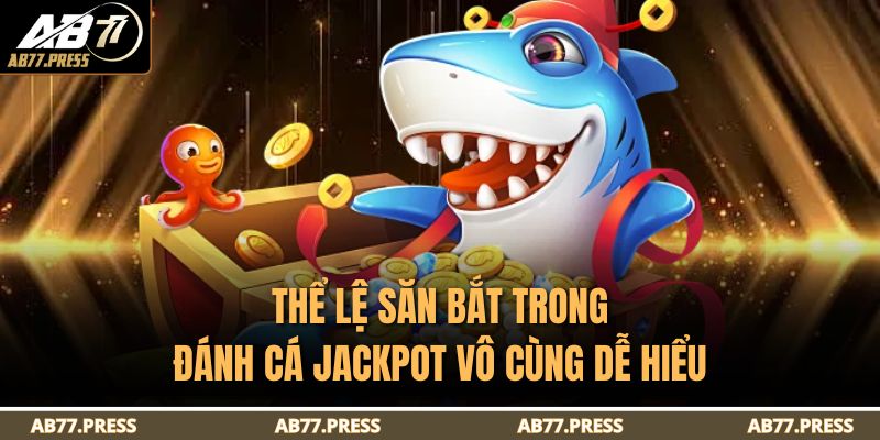 Jackpot Đánh Cá – Trải Nghiệm Săn Cá Đổi Thưởng Đỉnh 2025 4 Thể lệ săn bắt trong Đánh Cá Jackpot vô cùng dễ hiểu