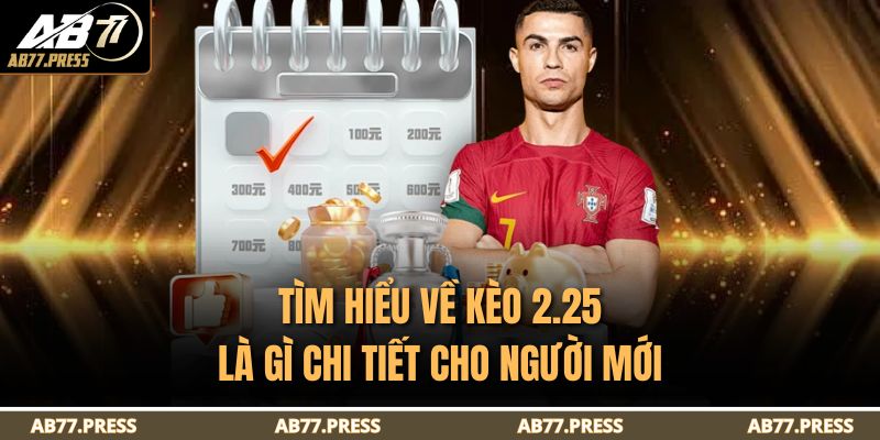 Kèo 2.25 Là Gì? Hướng Dẫn Cược AB77 Chi Tiết Cho Người Mới 2 Tìm hiểu về kèo 2.25 là gì chi tiết cho người mới