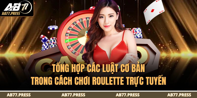 Cách Chơi Roulette AB77 - Hướng Dẫn Chi Tiết Cho Người Mới 2 Tổng hợp các luật cơ bản trong cách chơi Roulette trực tuyến