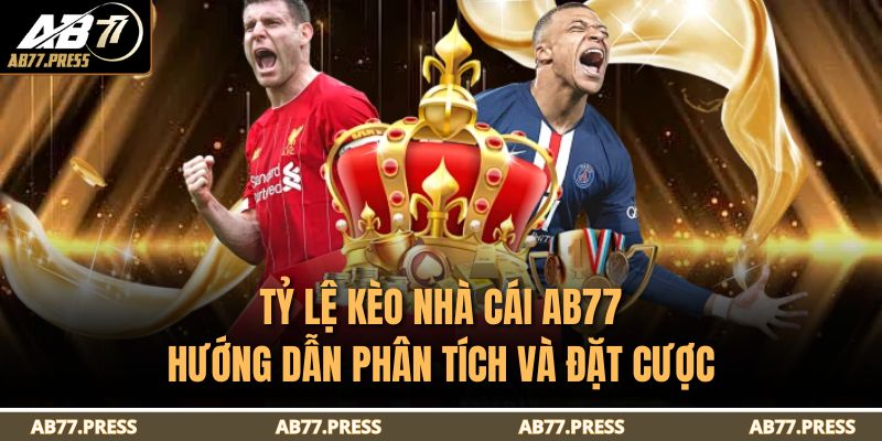 Tỷ Lệ Kèo Nhà Cái AB77 – Hướng Dẫn Phân Tích Và Đặt Cược 3 Tỷ lệ kèo nhà cái AB77