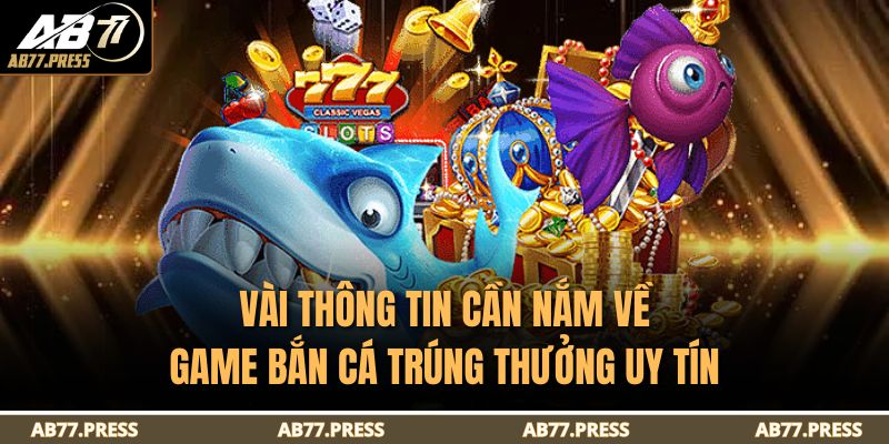 Bắn Cá Trúng Thưởng Uy Tín Tại AB77 Với Tỷ Lệ Thắng Tối Ưu 2 Vài thông tin cần nắm về game bắn cá trúng thưởng uy tín