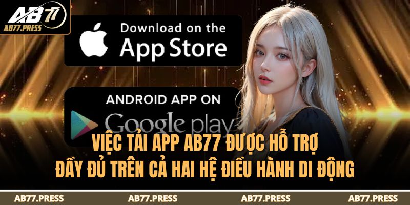 Việc tải app AB77 được hỗ trợ đầy đủ trên cả hai hệ điều hành di động
