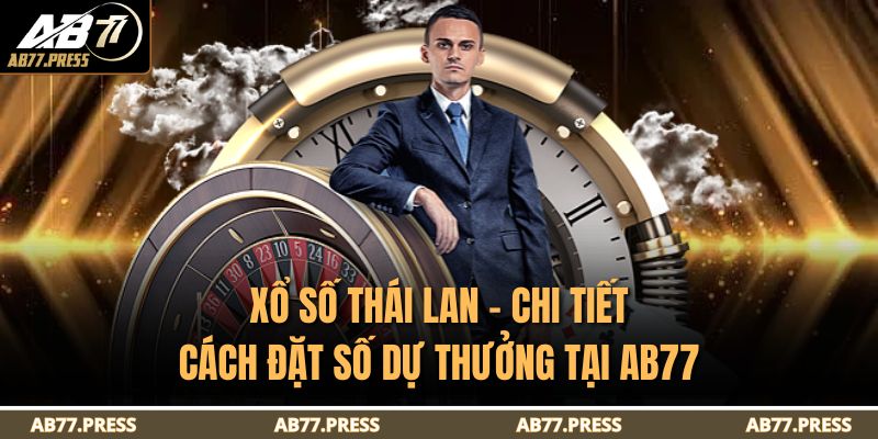 Xổ Số Thái Lan – Chi Tiết Cách Đặt Số Dự Thưởng Tại AB77 5 xổ số Thái Lan